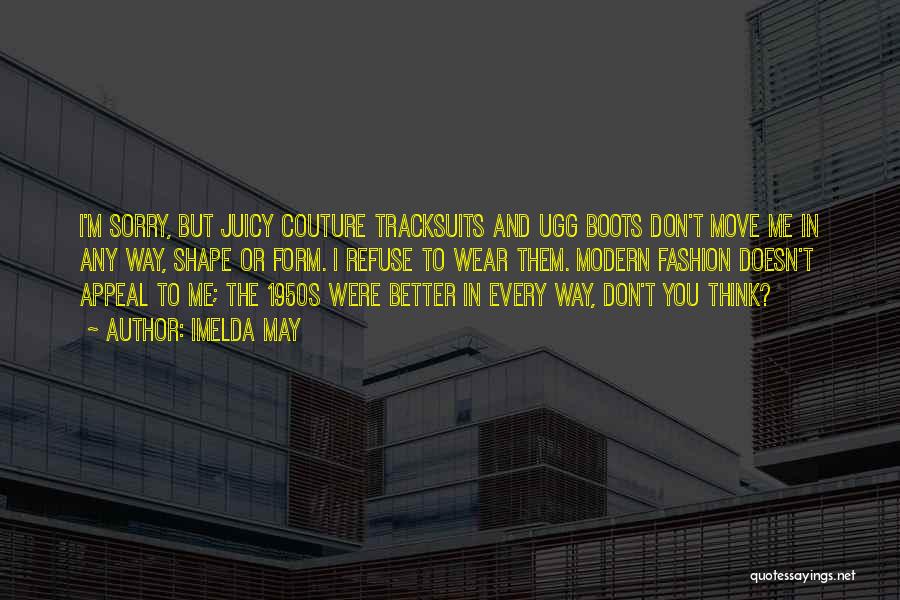 Imelda May Quotes: I'm Sorry, But Juicy Couture Tracksuits And Ugg Boots Don't Move Me In Any Way, Shape Or Form. I Refuse