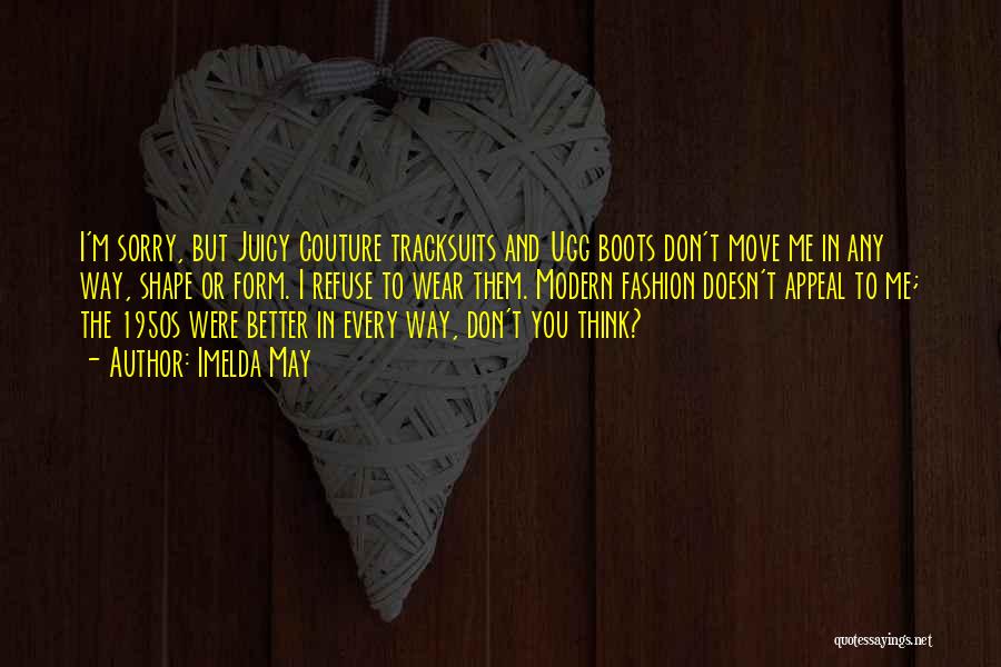 Imelda May Quotes: I'm Sorry, But Juicy Couture Tracksuits And Ugg Boots Don't Move Me In Any Way, Shape Or Form. I Refuse