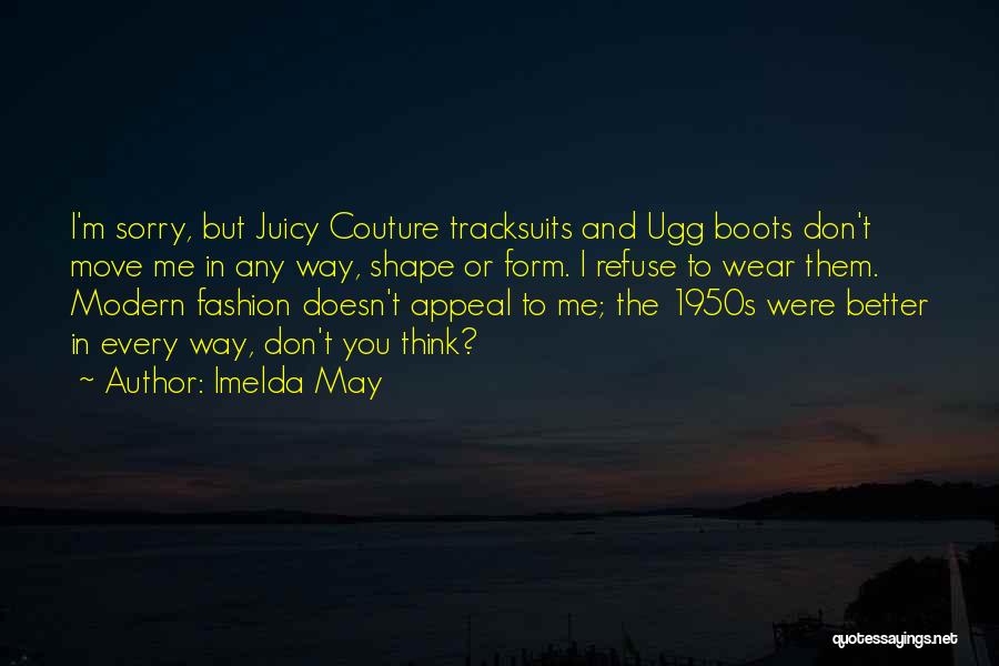 Imelda May Quotes: I'm Sorry, But Juicy Couture Tracksuits And Ugg Boots Don't Move Me In Any Way, Shape Or Form. I Refuse