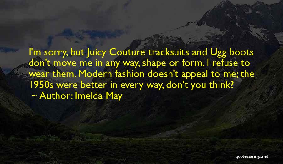 Imelda May Quotes: I'm Sorry, But Juicy Couture Tracksuits And Ugg Boots Don't Move Me In Any Way, Shape Or Form. I Refuse