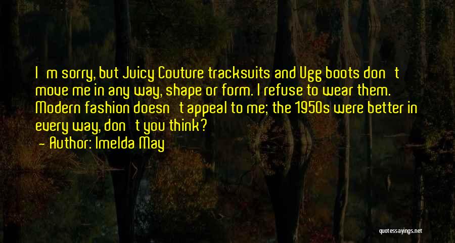 Imelda May Quotes: I'm Sorry, But Juicy Couture Tracksuits And Ugg Boots Don't Move Me In Any Way, Shape Or Form. I Refuse