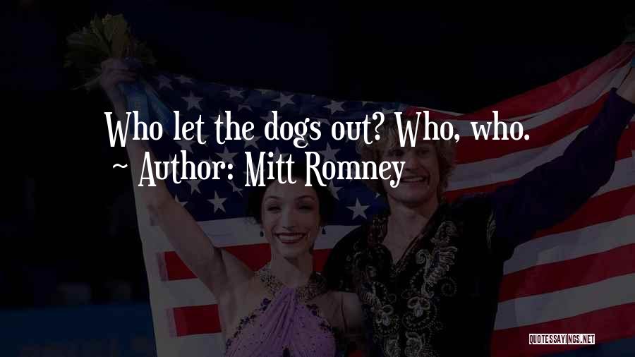 Mitt Romney Quotes: Who Let The Dogs Out? Who, Who.