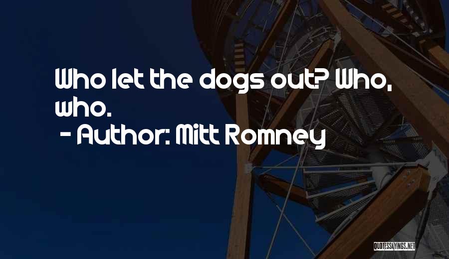 Mitt Romney Quotes: Who Let The Dogs Out? Who, Who.