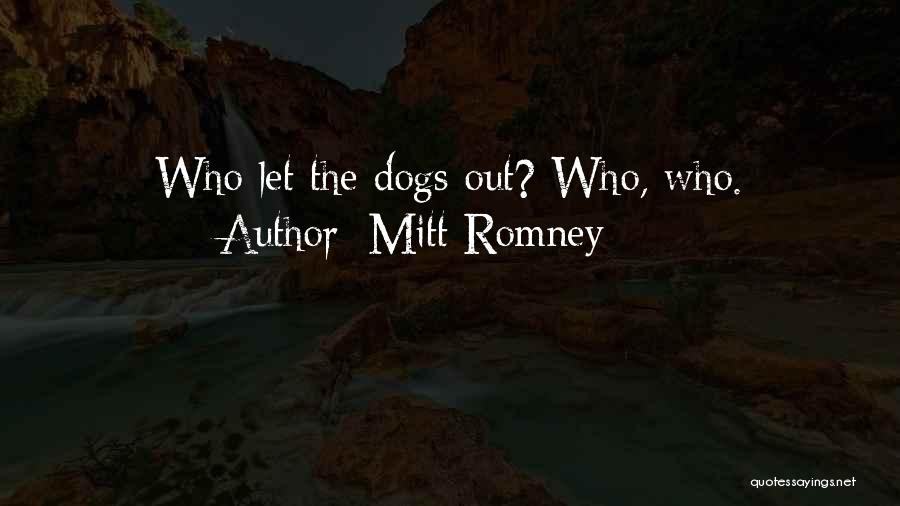 Mitt Romney Quotes: Who Let The Dogs Out? Who, Who.
