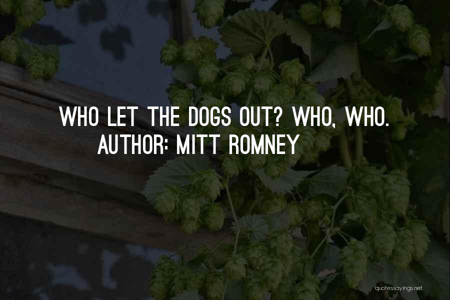 Mitt Romney Quotes: Who Let The Dogs Out? Who, Who.