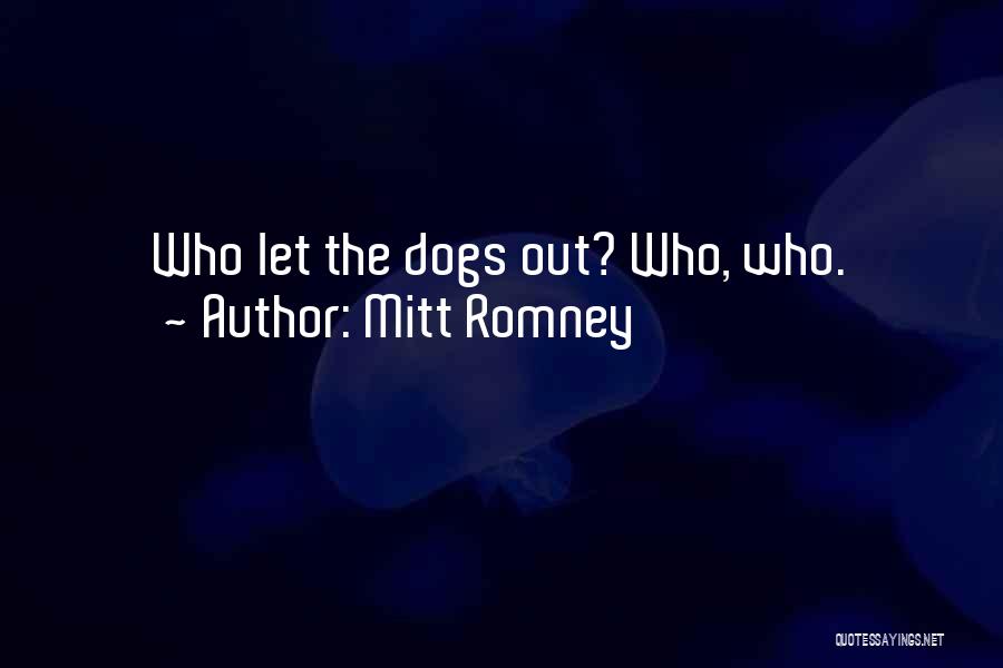 Mitt Romney Quotes: Who Let The Dogs Out? Who, Who.