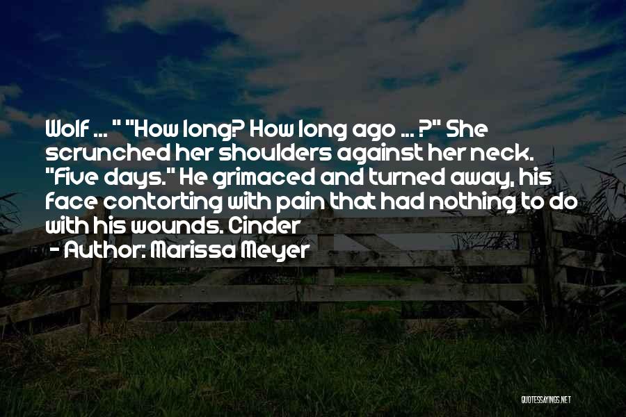 Marissa Meyer Quotes: Wolf ... How Long? How Long Ago ... ? She Scrunched Her Shoulders Against Her Neck. Five Days. He Grimaced
