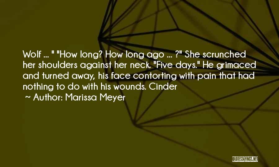 Marissa Meyer Quotes: Wolf ... How Long? How Long Ago ... ? She Scrunched Her Shoulders Against Her Neck. Five Days. He Grimaced