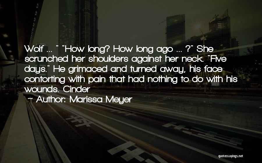 Marissa Meyer Quotes: Wolf ... How Long? How Long Ago ... ? She Scrunched Her Shoulders Against Her Neck. Five Days. He Grimaced
