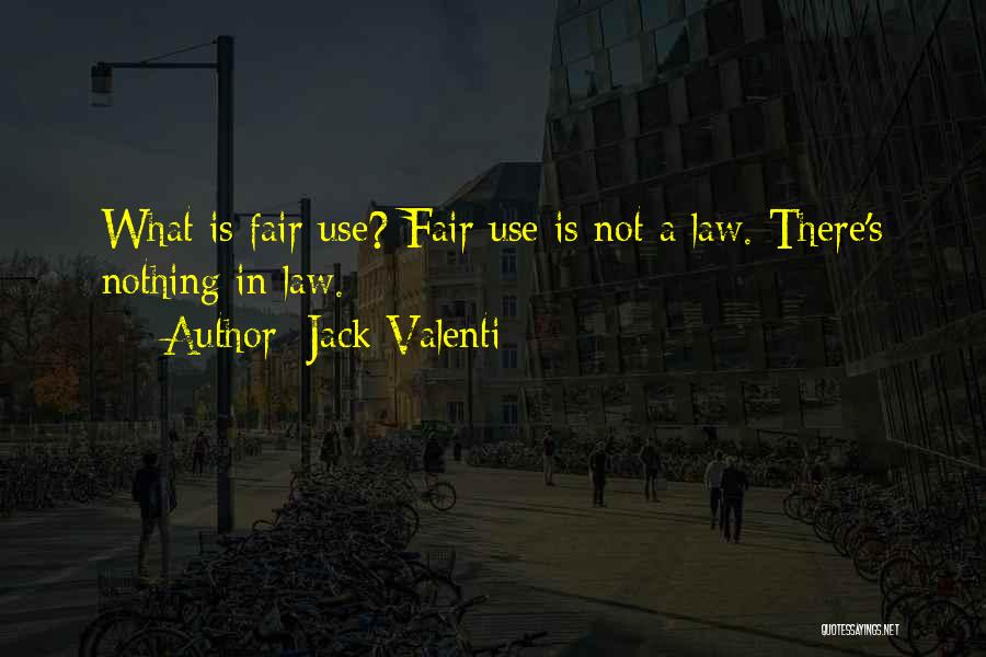 Jack Valenti Quotes: What Is Fair Use? Fair Use Is Not A Law. There's Nothing In Law.