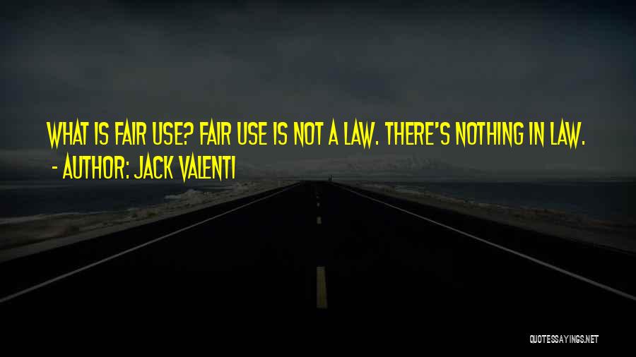 Jack Valenti Quotes: What Is Fair Use? Fair Use Is Not A Law. There's Nothing In Law.