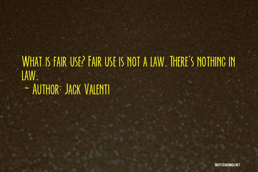 Jack Valenti Quotes: What Is Fair Use? Fair Use Is Not A Law. There's Nothing In Law.