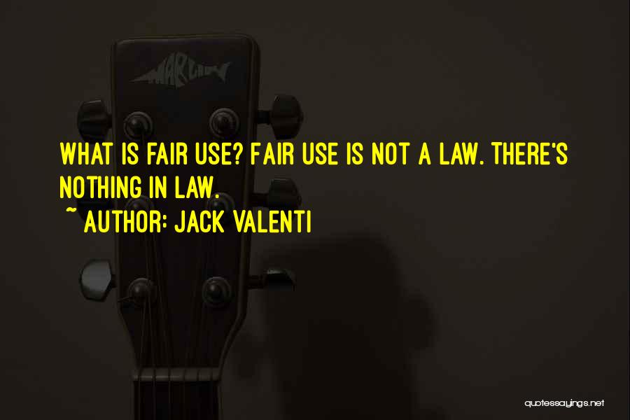 Jack Valenti Quotes: What Is Fair Use? Fair Use Is Not A Law. There's Nothing In Law.