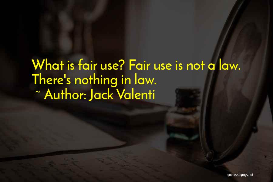 Jack Valenti Quotes: What Is Fair Use? Fair Use Is Not A Law. There's Nothing In Law.