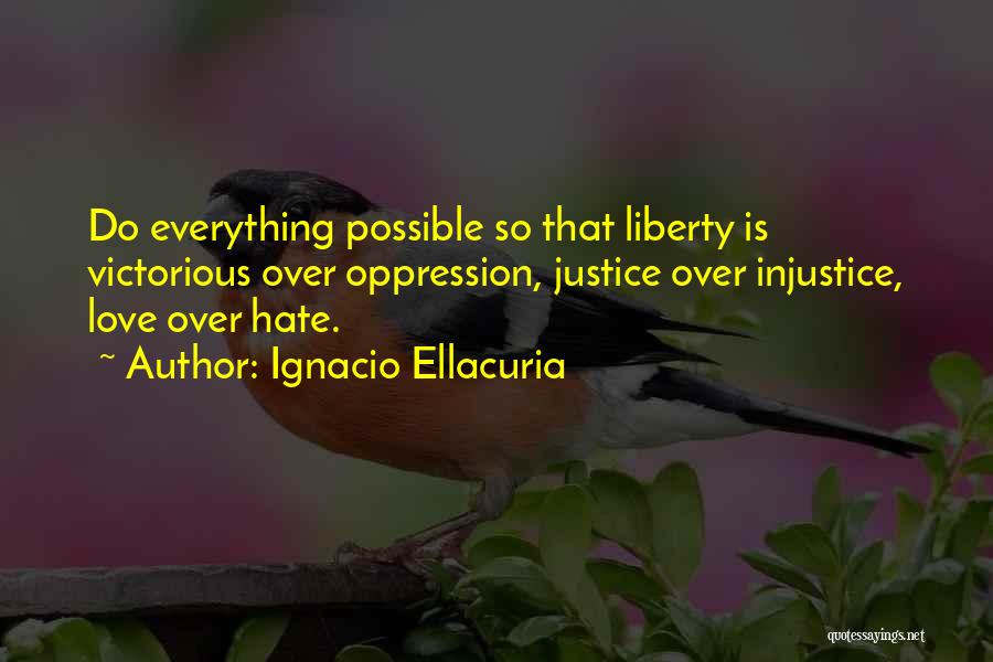 Ignacio Ellacuria Quotes: Do Everything Possible So That Liberty Is Victorious Over Oppression, Justice Over Injustice, Love Over Hate.