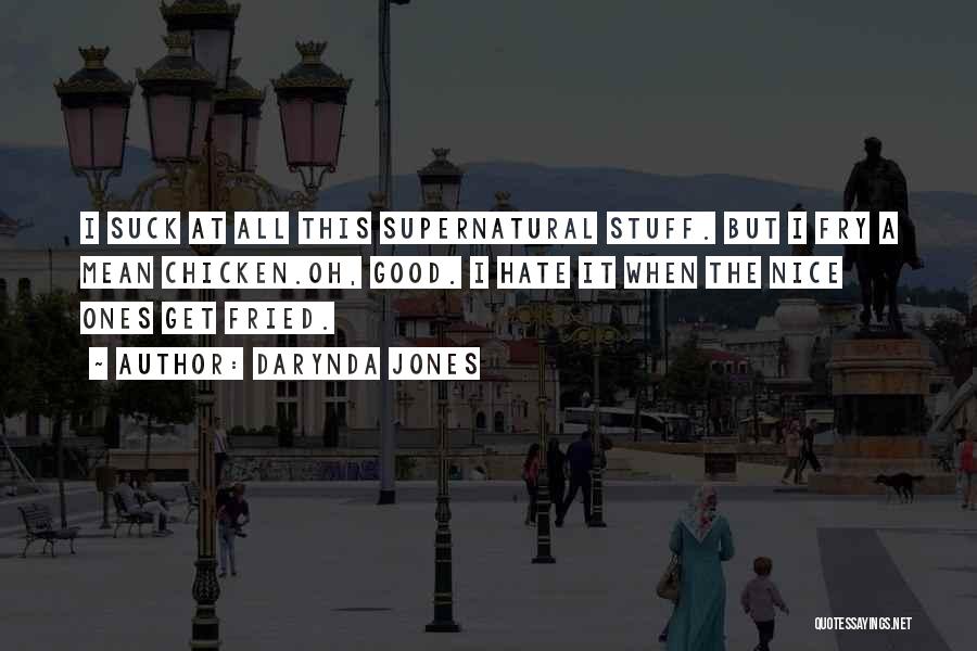 Darynda Jones Quotes: I Suck At All This Supernatural Stuff. But I Fry A Mean Chicken.oh, Good. I Hate It When The Nice