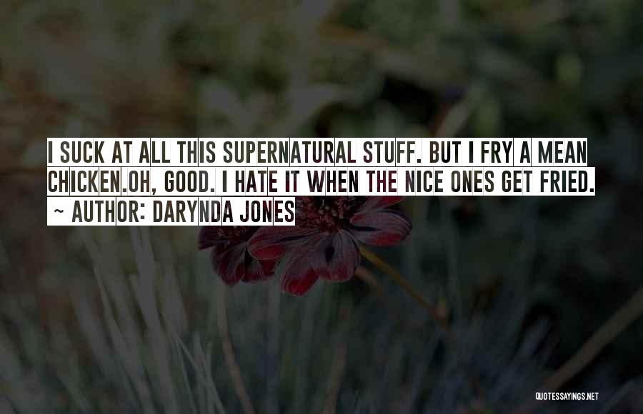 Darynda Jones Quotes: I Suck At All This Supernatural Stuff. But I Fry A Mean Chicken.oh, Good. I Hate It When The Nice