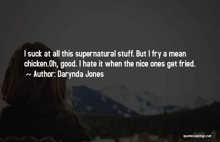 Darynda Jones Quotes: I Suck At All This Supernatural Stuff. But I Fry A Mean Chicken.oh, Good. I Hate It When The Nice