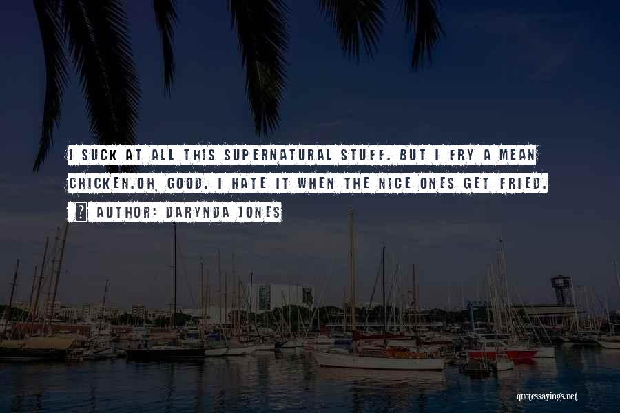 Darynda Jones Quotes: I Suck At All This Supernatural Stuff. But I Fry A Mean Chicken.oh, Good. I Hate It When The Nice