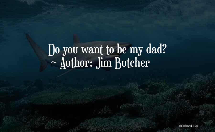 Jim Butcher Quotes: Do You Want To Be My Dad?