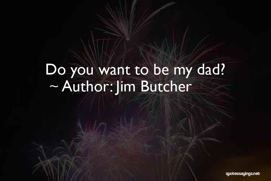 Jim Butcher Quotes: Do You Want To Be My Dad?