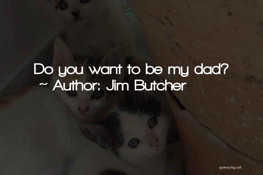 Jim Butcher Quotes: Do You Want To Be My Dad?