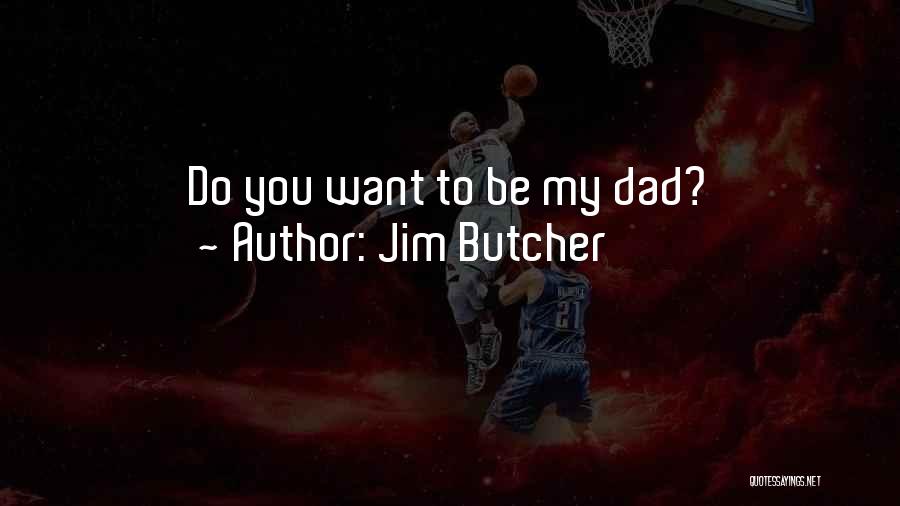 Jim Butcher Quotes: Do You Want To Be My Dad?