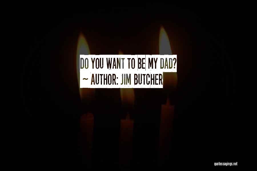 Jim Butcher Quotes: Do You Want To Be My Dad?