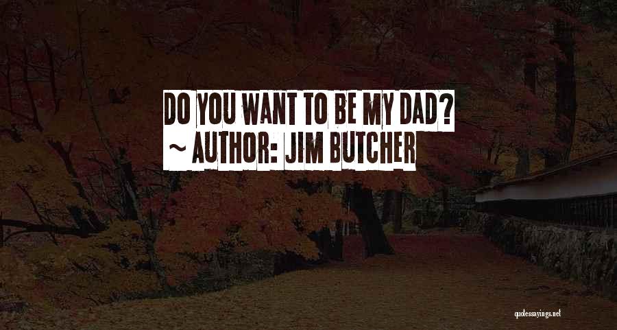 Jim Butcher Quotes: Do You Want To Be My Dad?