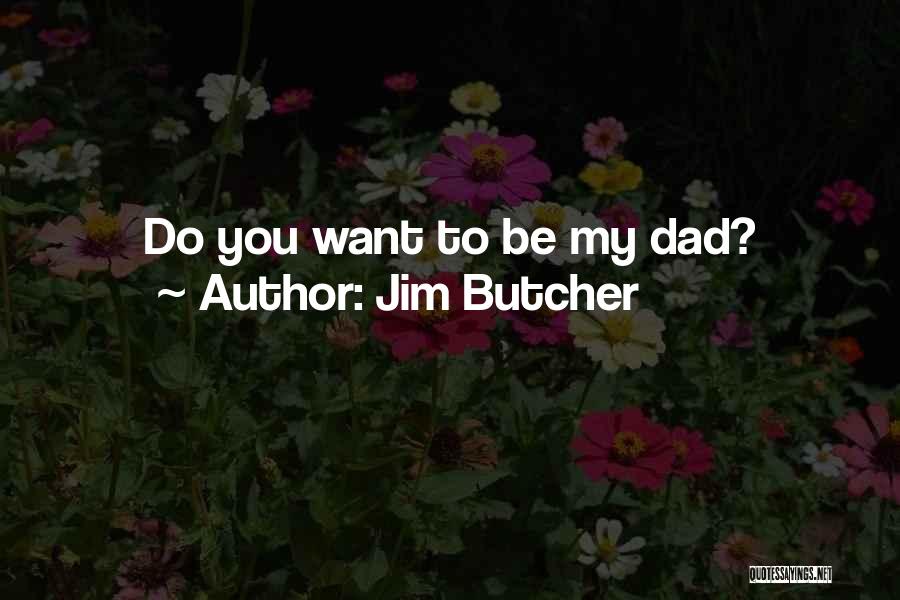 Jim Butcher Quotes: Do You Want To Be My Dad?