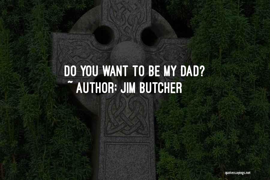 Jim Butcher Quotes: Do You Want To Be My Dad?