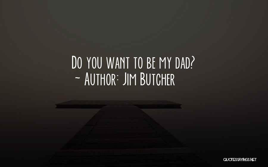 Jim Butcher Quotes: Do You Want To Be My Dad?