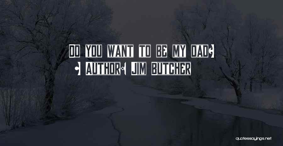 Jim Butcher Quotes: Do You Want To Be My Dad?