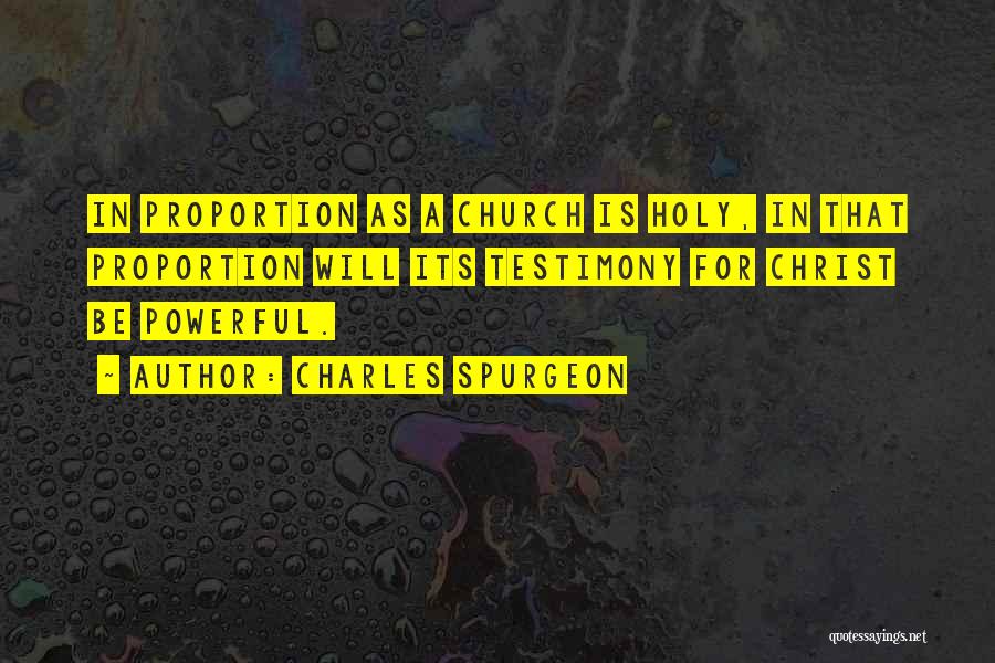 Charles Spurgeon Quotes: In Proportion As A Church Is Holy, In That Proportion Will Its Testimony For Christ Be Powerful.