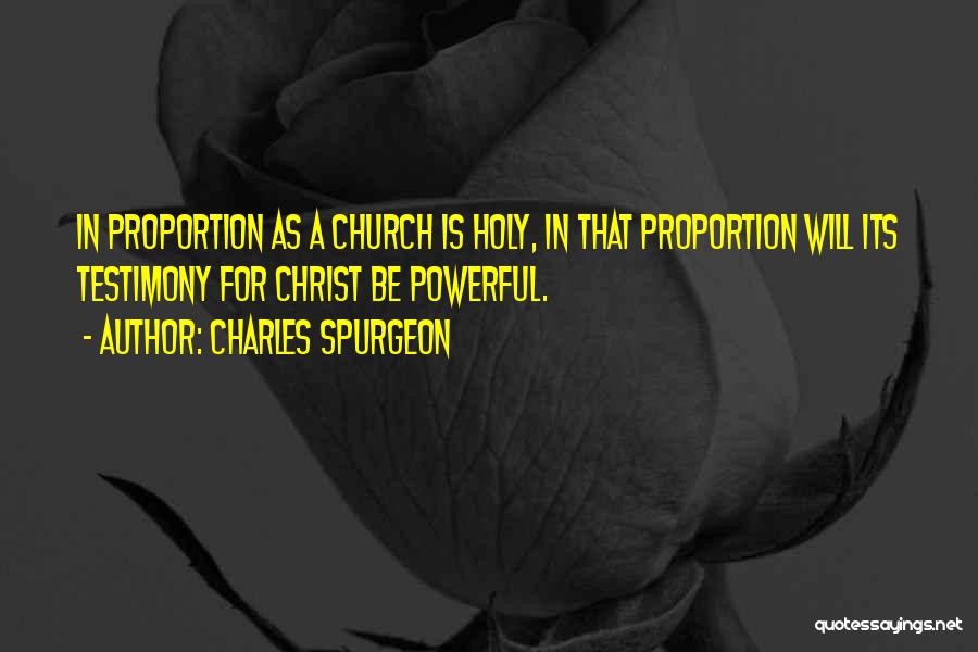 Charles Spurgeon Quotes: In Proportion As A Church Is Holy, In That Proportion Will Its Testimony For Christ Be Powerful.