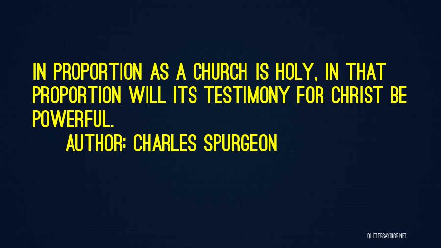 Charles Spurgeon Quotes: In Proportion As A Church Is Holy, In That Proportion Will Its Testimony For Christ Be Powerful.