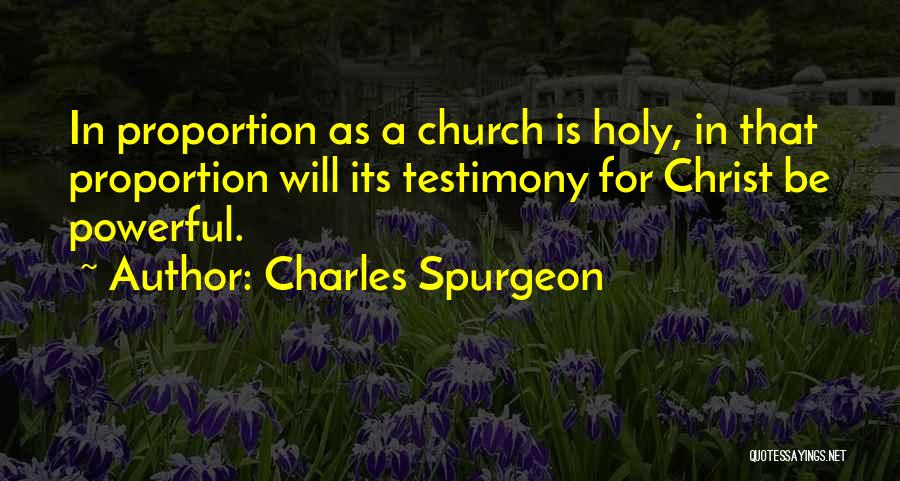 Charles Spurgeon Quotes: In Proportion As A Church Is Holy, In That Proportion Will Its Testimony For Christ Be Powerful.
