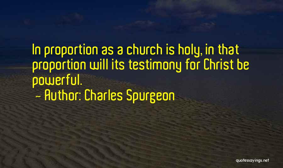 Charles Spurgeon Quotes: In Proportion As A Church Is Holy, In That Proportion Will Its Testimony For Christ Be Powerful.