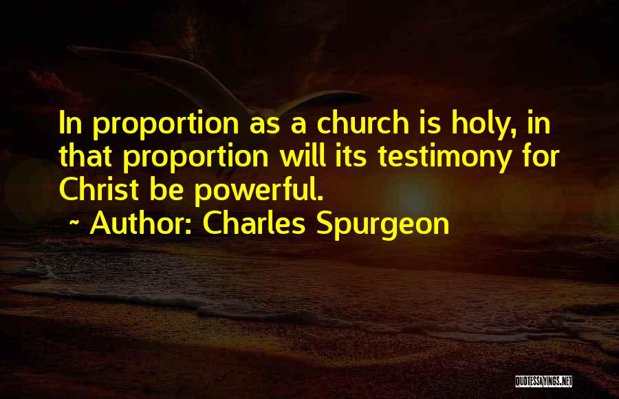 Charles Spurgeon Quotes: In Proportion As A Church Is Holy, In That Proportion Will Its Testimony For Christ Be Powerful.