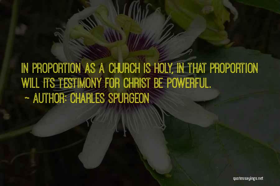Charles Spurgeon Quotes: In Proportion As A Church Is Holy, In That Proportion Will Its Testimony For Christ Be Powerful.