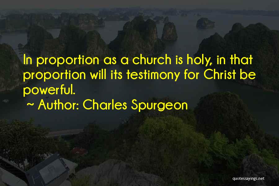 Charles Spurgeon Quotes: In Proportion As A Church Is Holy, In That Proportion Will Its Testimony For Christ Be Powerful.