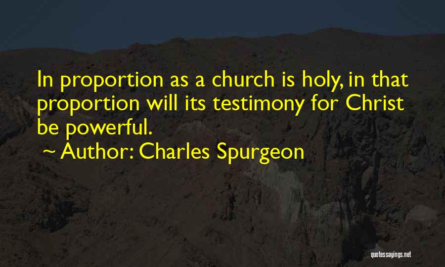Charles Spurgeon Quotes: In Proportion As A Church Is Holy, In That Proportion Will Its Testimony For Christ Be Powerful.