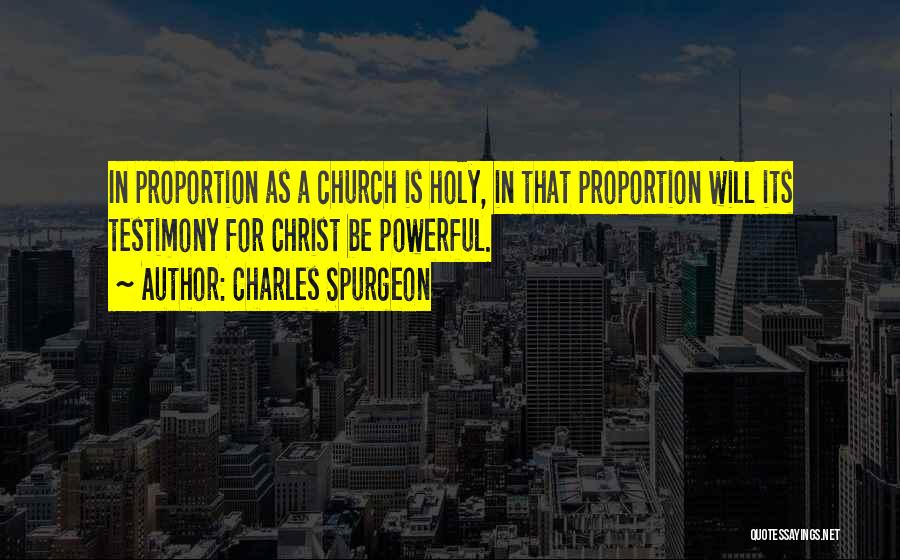 Charles Spurgeon Quotes: In Proportion As A Church Is Holy, In That Proportion Will Its Testimony For Christ Be Powerful.