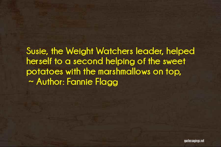 Fannie Flagg Quotes: Susie, The Weight Watchers Leader, Helped Herself To A Second Helping Of The Sweet Potatoes With The Marshmallows On Top,