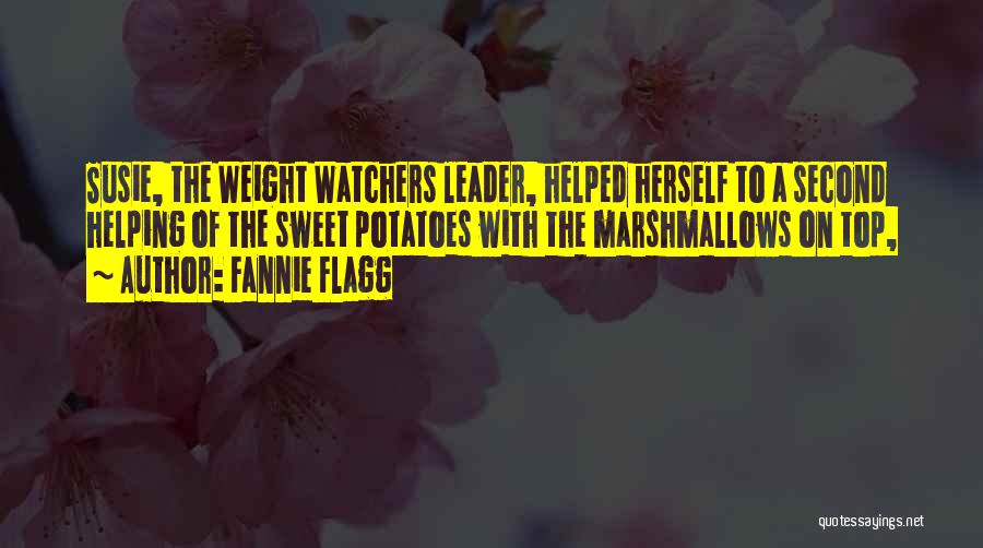 Fannie Flagg Quotes: Susie, The Weight Watchers Leader, Helped Herself To A Second Helping Of The Sweet Potatoes With The Marshmallows On Top,