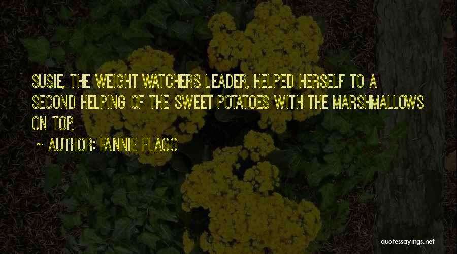 Fannie Flagg Quotes: Susie, The Weight Watchers Leader, Helped Herself To A Second Helping Of The Sweet Potatoes With The Marshmallows On Top,