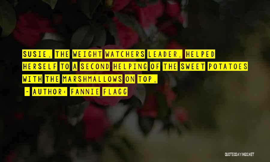 Fannie Flagg Quotes: Susie, The Weight Watchers Leader, Helped Herself To A Second Helping Of The Sweet Potatoes With The Marshmallows On Top,