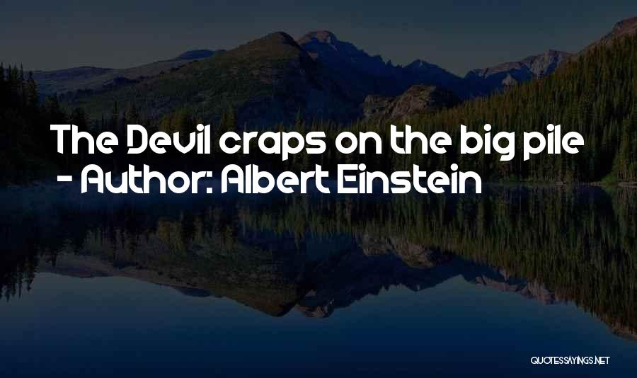 Albert Einstein Quotes: The Devil Craps On The Big Pile