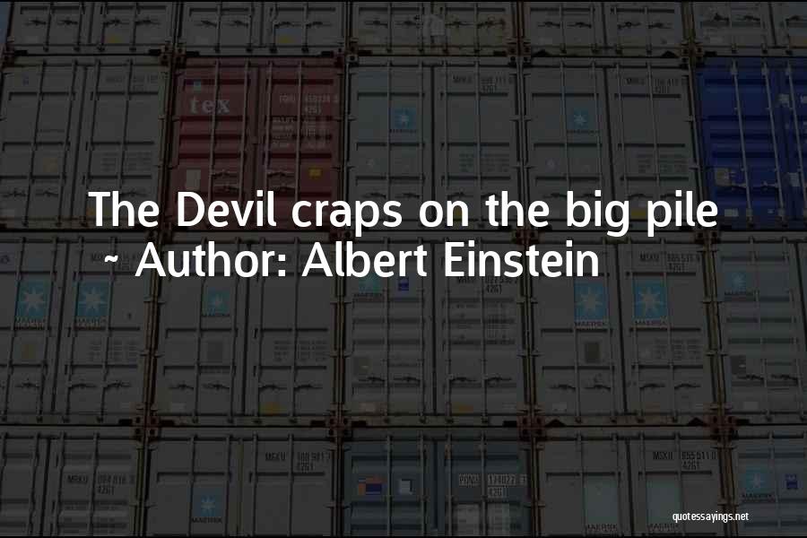Albert Einstein Quotes: The Devil Craps On The Big Pile