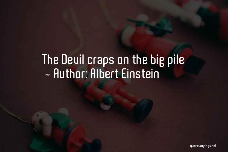 Albert Einstein Quotes: The Devil Craps On The Big Pile